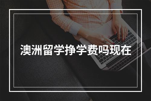 澳洲留学挣学费吗现在