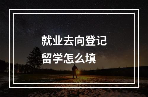 就业去向登记留学怎么填