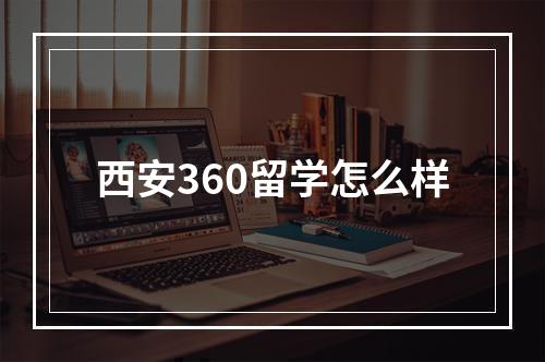 西安360留学怎么样