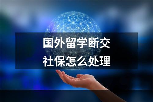 国外留学断交社保怎么处理