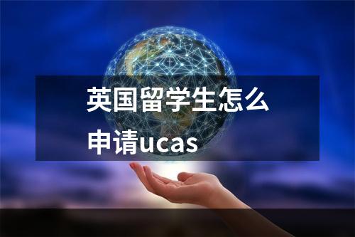 英国留学生怎么申请ucas