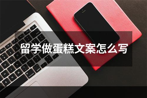 留学做蛋糕文案怎么写