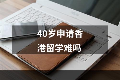 40岁申请香港留学难吗