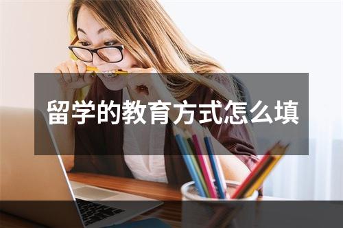 留学的教育方式怎么填