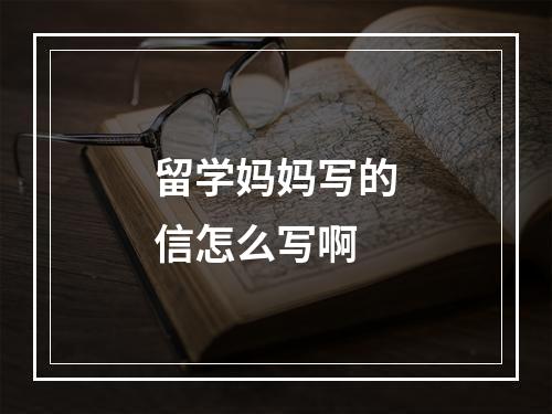 留学妈妈写的信怎么写啊