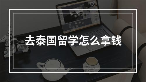 去泰国留学怎么拿钱