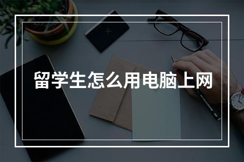 留学生怎么用电脑上网