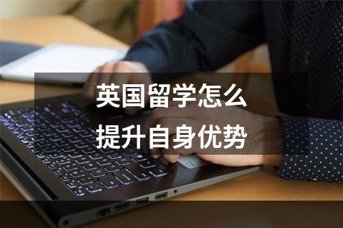 英国留学怎么提升自身优势