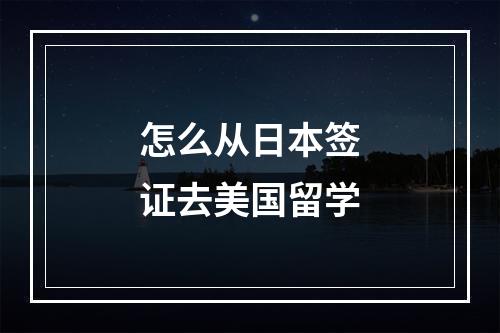 怎么从日本签证去美国留学