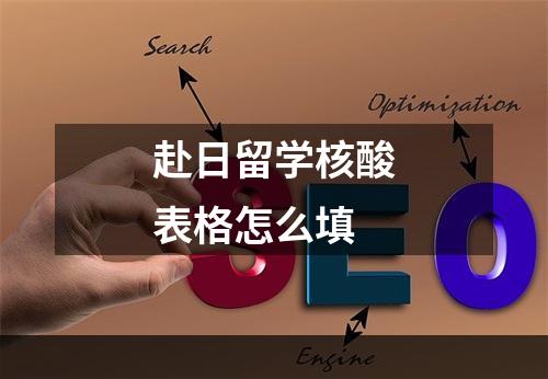 赴日留学核酸表格怎么填