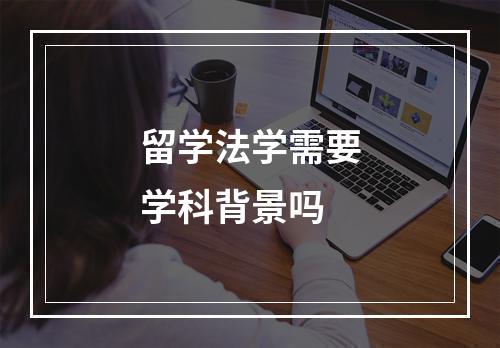 留学法学需要学科背景吗