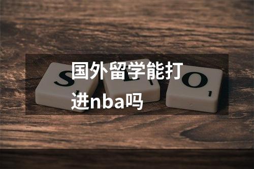 国外留学能打进nba吗