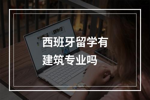 西班牙留学有建筑专业吗