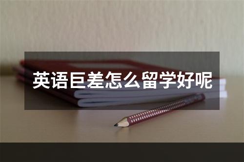 英语巨差怎么留学好呢