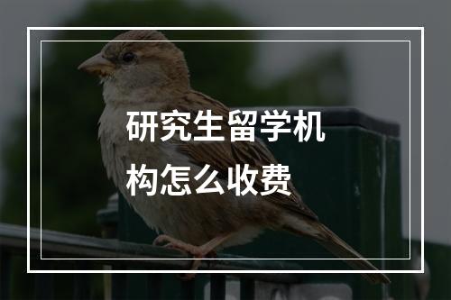 研究生留学机构怎么收费