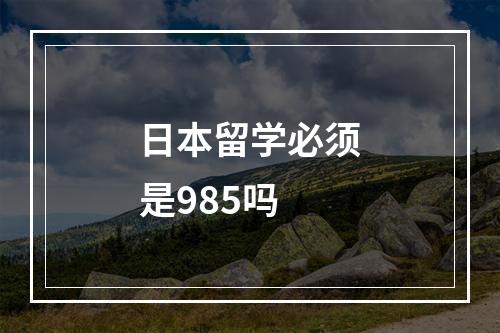 日本留学必须是985吗