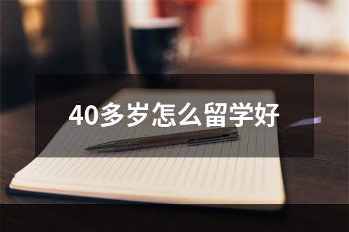 40多岁怎么留学好