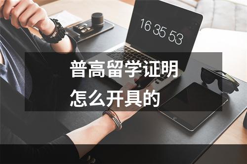 普高留学证明怎么开具的