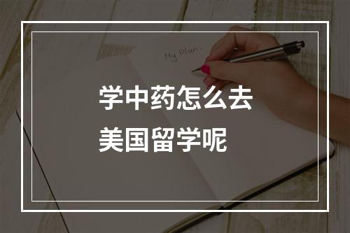 学中药怎么去美国留学呢