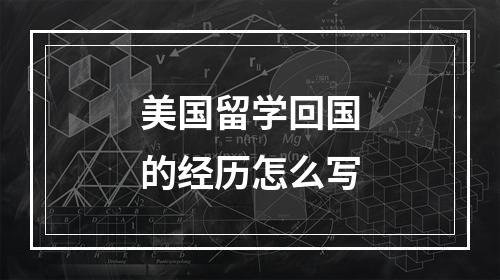 美国留学回国的经历怎么写