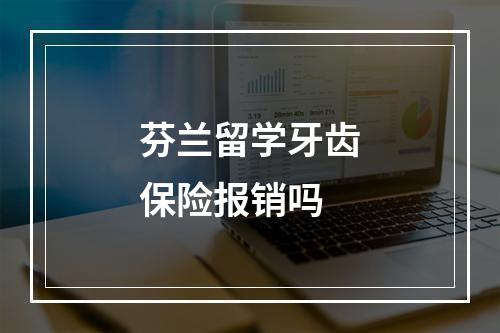 芬兰留学牙齿保险报销吗