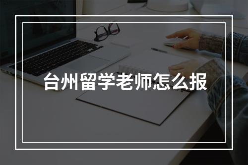 台州留学老师怎么报