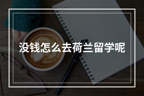 没钱怎么去荷兰留学呢