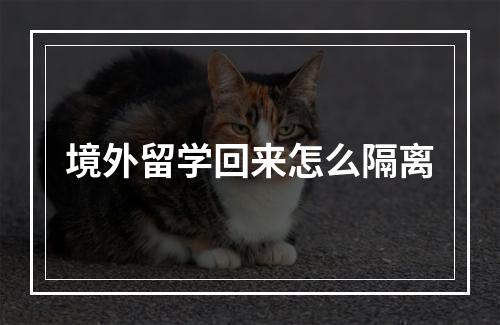 境外留学回来怎么隔离