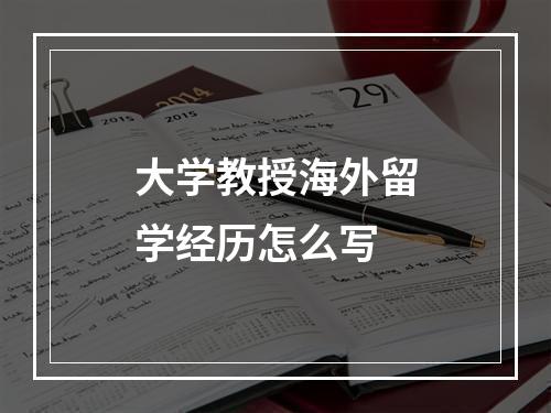 大学教授海外留学经历怎么写