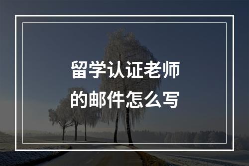 留学认证老师的邮件怎么写