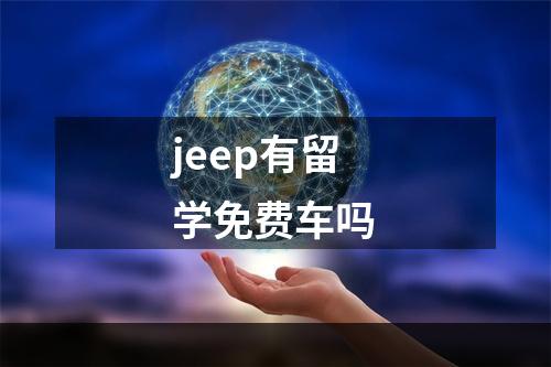 jeep有留学免费车吗