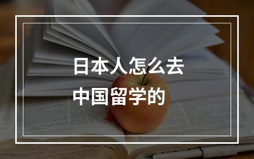 日本人怎么去中国留学的