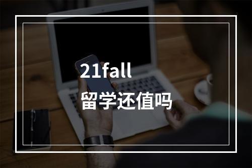 21fall留学还值吗