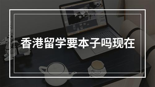 香港留学要本子吗现在