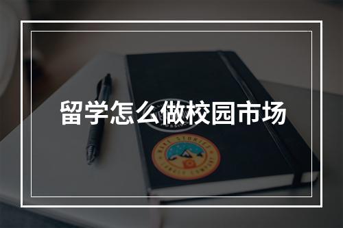 留学怎么做校园市场