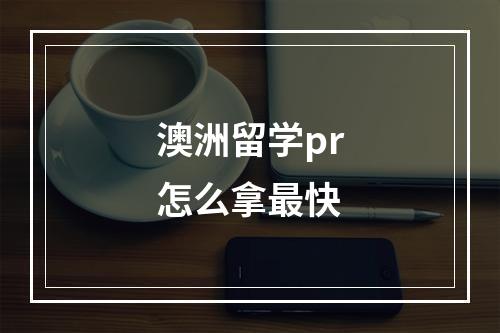 澳洲留学pr怎么拿最快