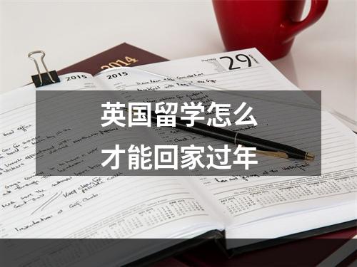 英国留学怎么才能回家过年