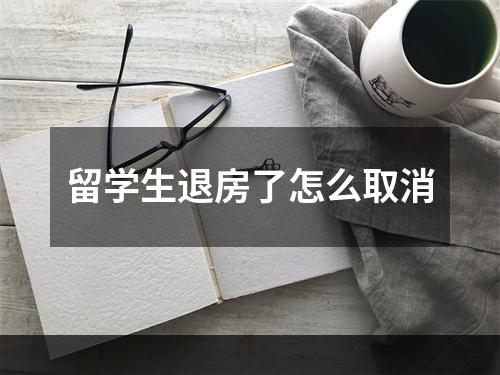 留学生退房了怎么取消