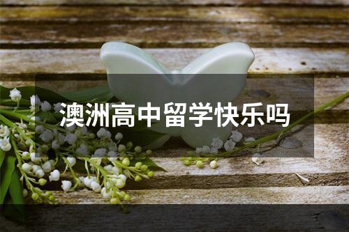 澳洲高中留学快乐吗