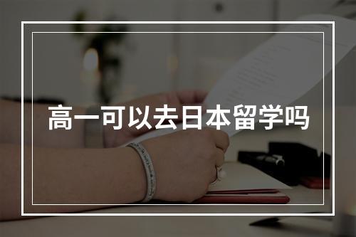 高一可以去日本留学吗