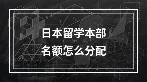 日本留学本部名额怎么分配