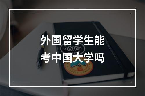 外国留学生能考中国大学吗