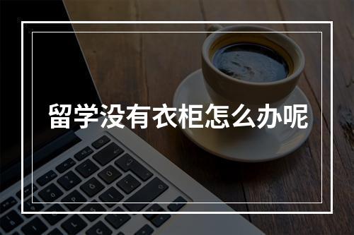 留学没有衣柜怎么办呢