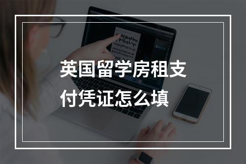 英国留学房租支付凭证怎么填