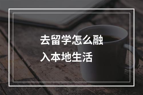 去留学怎么融入本地生活