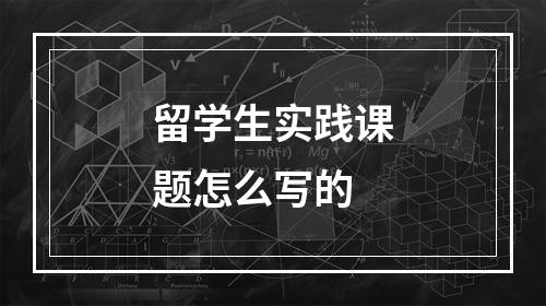 留学生实践课题怎么写的