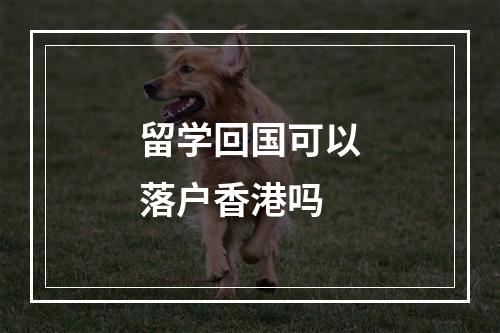 留学回国可以落户香港吗