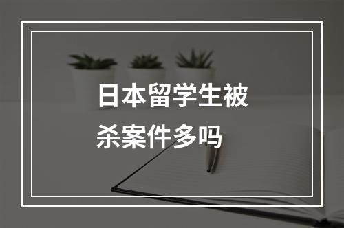 日本留学生被杀案件多吗