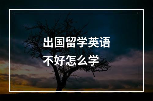 出国留学英语不好怎么学