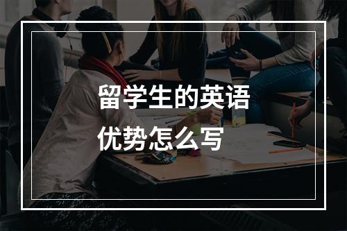 留学生的英语优势怎么写